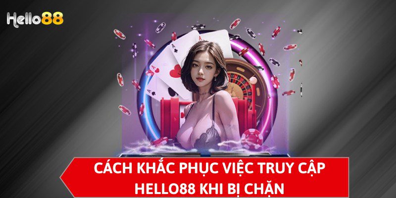 Cách khắc phục việc truy cập HELLO88 khi bị chặn