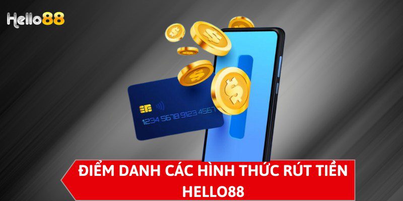 Điểm danh các hình thức rút tiền HELLO88