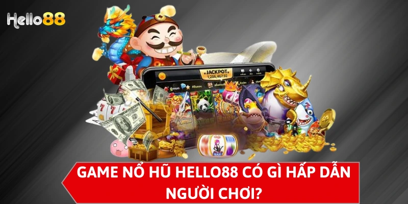 Game nổ hũ Hello88 có gì hấp dẫn người chơi?