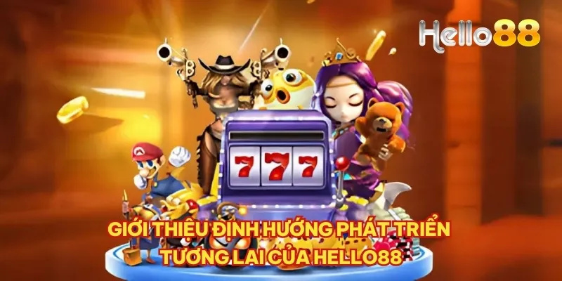 Giới thiệu định hướng phát triển tương lai của Hello88