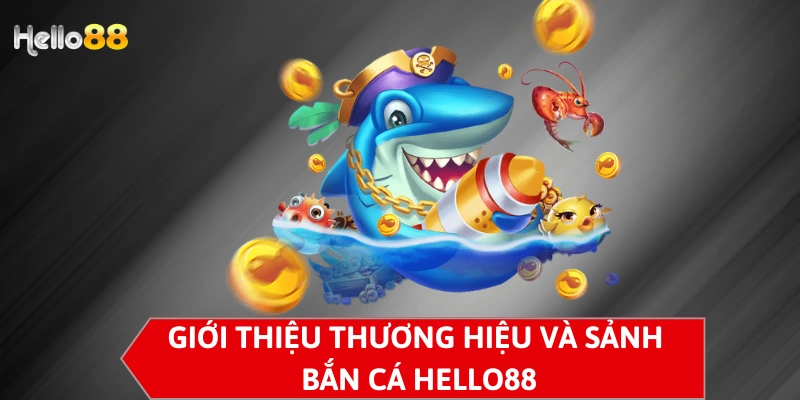 Giới thiệu thương hiệu và sảnh bắn cá Hello88