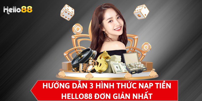 Hướng dẫn 3 hình thức nạp tiền HELLO88 đơn giản nhất