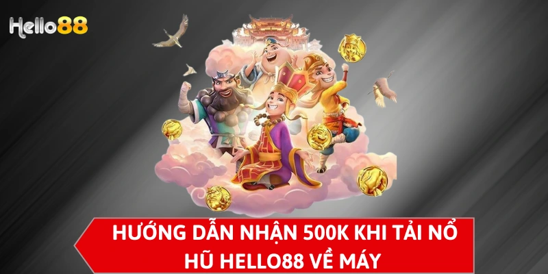 Hướng dẫn nhận 500K khi tải nổ hũ Hello88 về máy 