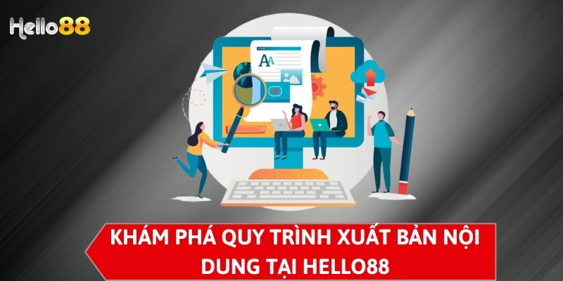 Khám phá quy trình xuất bản nội dung tại Hello88