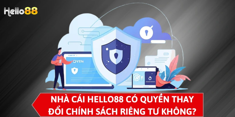 Nhà cái Hello88 có quyền thay đổi chính sách riêng tư không?