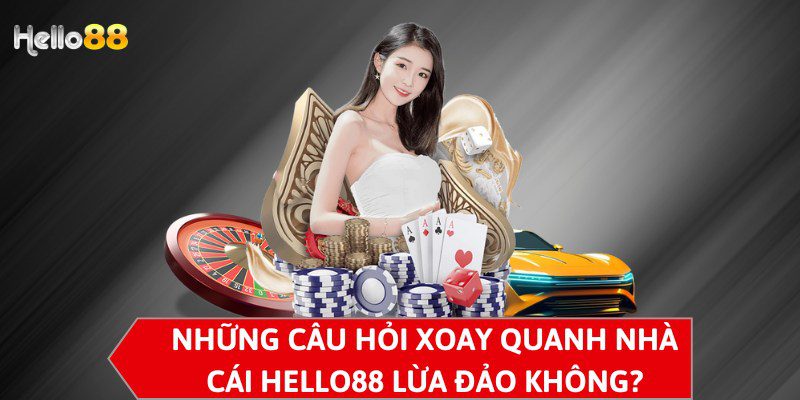 Những câu hỏi xoay quanh nhà cái Hello88 lừa đảo không?