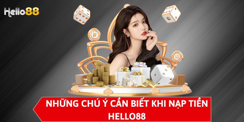 Những chú ý cần biết khi nạp tiền HELLO88