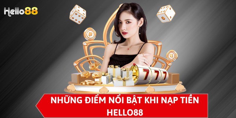 Những điểm nổi bật khi nạp tiền HELLO88