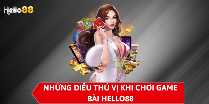 Những điều thú vị khi chơi game bài Hello88