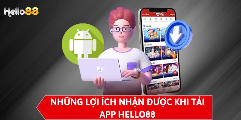 Những lợi ích nhận được khi tải app HELLO88