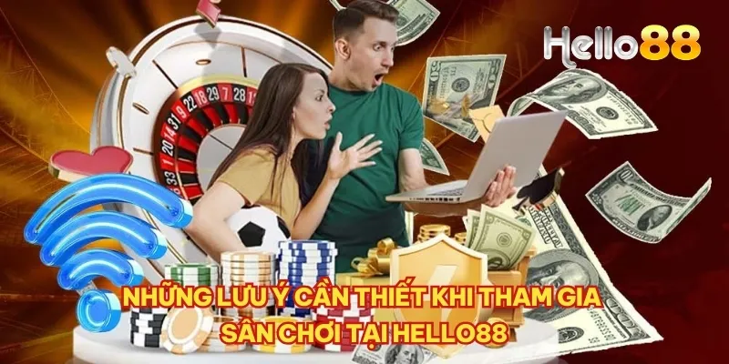 Những lưu ý cần thiết khi tham gia sân chơi tại Hello88