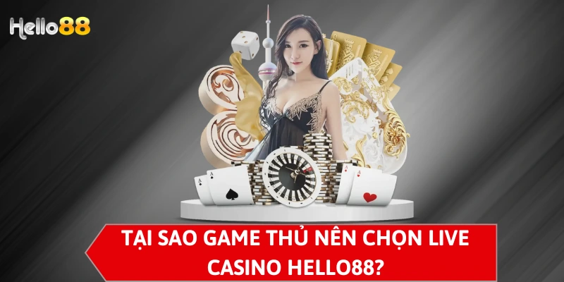 Tại sao game thủ nên chọn Live Casino Hello88?