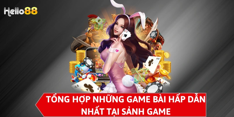 Tổng hợp những game bài hấp dẫn nhất tại sảnh game