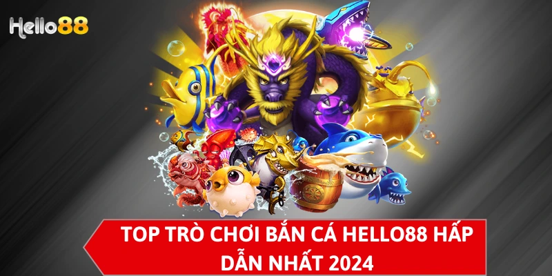 Top trò chơi bắn cá Hello88 hấp dẫn nhất 2024