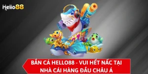 Bắn Cá Hello88 - Vui Hết Nấc Tại Nhà Cái Hàng Đầu Châu Á